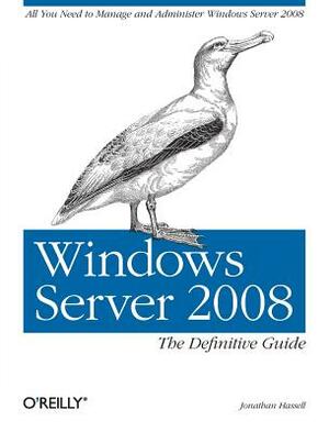 Windows Server 2008: The Definitive Guide: All You Need to Manage and Administer Windows Server 2008 by Jonathan Hassell