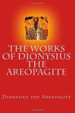 The Works of Dionysius the Areopagite by Rev. John Parker M.A., Paul A. Böer Sr., Pseudo-Dionysius the Areopagite