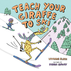 Teach Your Giraffe to Ski by Viviane Elbee, Danni Gowdy