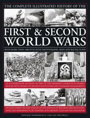 The Complete Illustrated History of the First & Second World Wars: With More Than 1000 Evocative Photographs, Maps and Battle Plans by Donald Sommerville, Ian Westwell