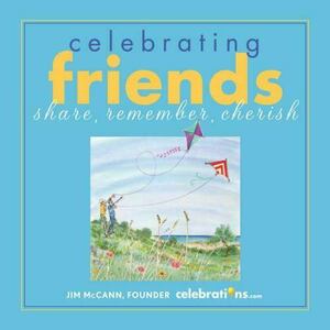 Celebrating Friends: Share, Remember, Cherish by Jim McCann