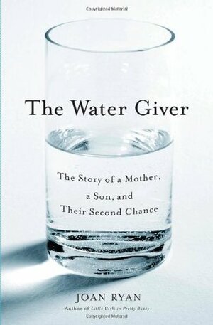 The Water Giver: The Story of a Mother, a Son, and Their Second Chance by Joan Ryan
