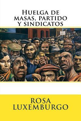 Huelga de masas, partido y sindicatos by Rosa Luxemburgo