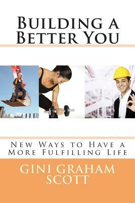 Building a Better You: New Ways to Have a More Fulfilling Life by Gini Graham Scott Phd