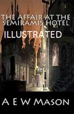 The Affair at the Semiramis Hotel Illustrated by A.E.W. Mason