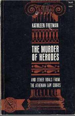 The Murder of Herodes & Other Trials from the Athenian Law Courts by Kathleen Banks Freeman