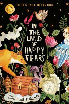 In the Land of Happy Tears: Yiddish Tales for Modern Times: Collected and Edited by David Stromberg by 