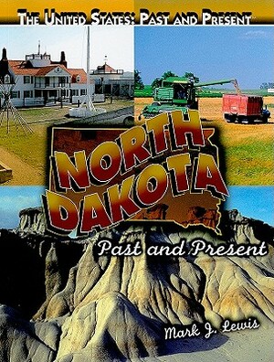 North Dakota: Past and Present by Mark J. Lewis