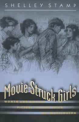 Movie-Struck Girls: Women and Motion Picture Culture After the Nickelodeon by Shelley Stamp