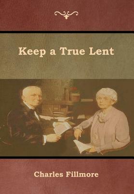 Keep a True Lent by Charles Fillmore