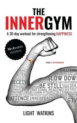 The Inner Gym - The MyIntent Edition: A 30-Day Workout For Strengthening Happiness by Light Watkins