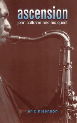 Ascension: John Coltrane And His Quest by Eric Nisenson