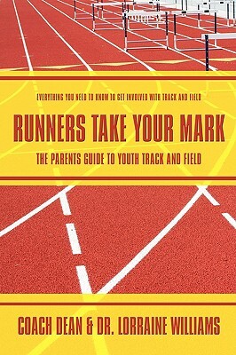 Runners Take Your Mark: The Parents' Guide to Youth Track and Field: Everything You Need to Know to Get Involved with Track and Field by Lorraine Williams, Dean Coach Dean