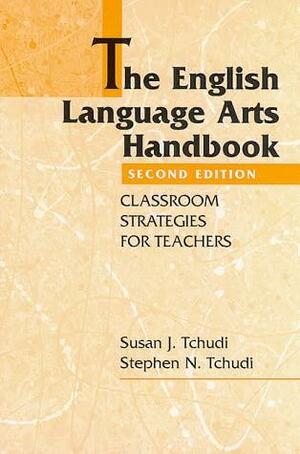 The English Language Arts Handbook: Classroom Strategies for Teachers by Susan Jane Tchudi, Stephen Tchudi