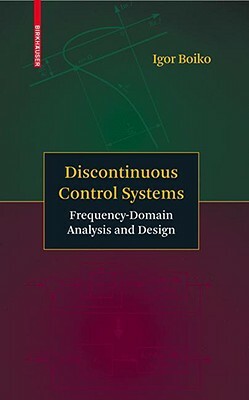 Discontinuous Control Systems: Frequency-Domain Analysis and Design by Igor Boiko