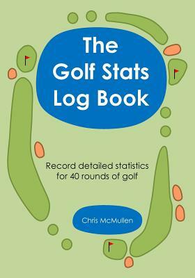 The Golf STATS Log Book: Record Detailed Statistics for 40 Rounds of Golf by Chris McMullen