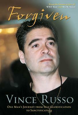 Forgiven: One Man's Journey from Self-Glorification to Sanctification by Vince Russo