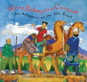 We're Riding on a Caravan: An Adventure on the Silk Road by Laurie Krebs, Helen Cann