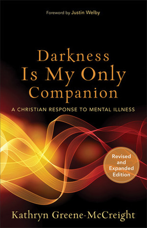 Darkness Is My Only Companion: A Christian Response to Mental Illness by Kathryn Greene-McCreight