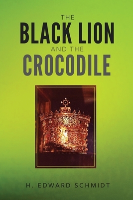 The Black Lion and the Crocodile by H. Edward Schmidt