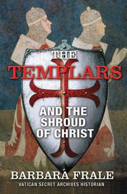 The Templars and the Shroud of Christ by Barbara Frale