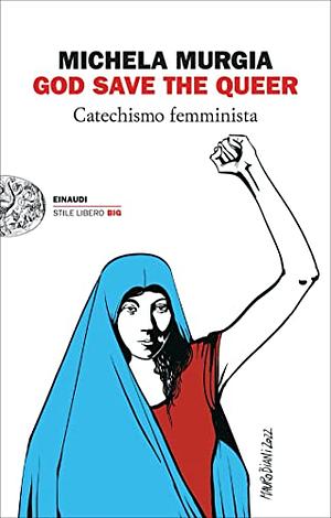 God Save the Queer. Catechismo femminista by Michela Murgia