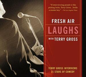Fresh Air: Laughs: Terry Gross Interviews 21 Stars of Comedy by Terry Gross