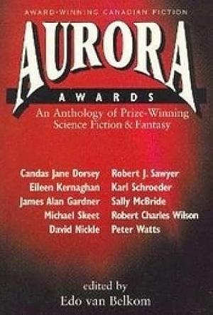 Aurora Awards: An Anthology of Prize-Winning Science Fiction by Edo Van Belkom