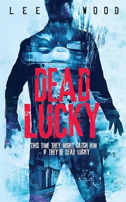 Dead Lucky: Gripping British crime thriller by Lee Wood