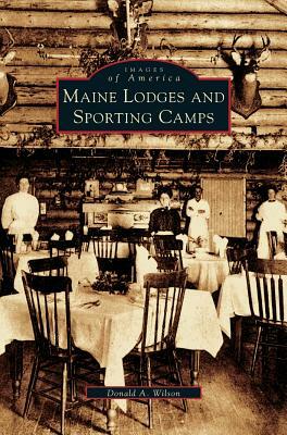 Maine Lodges and Sporting Camps by Donald A. Wilson