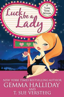 Luck Be A Lady: A Tahoe Tessie Mystery by T. Sue Versteeg, Gemma Halliday