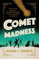 Comet Madness: How the 1910 Return of Halley's Comet (Almost) Destroyed Civilization by Richard J. Goodrich