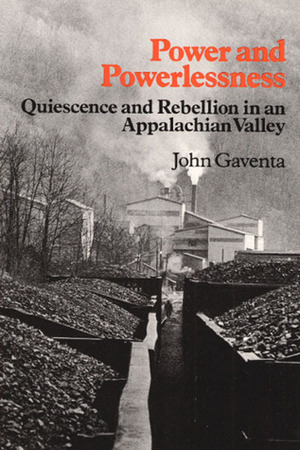 Power and Powerlessness: Quiescence and Rebellion in an Appalachian Valley by John Gaventa