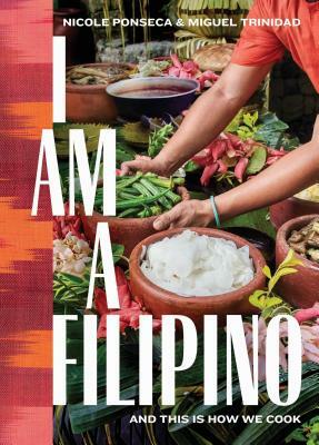 I Am a Filipino: And This Is How We Cook by Miguel Trinidad, Nicole Ponseca