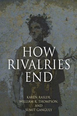 How Rivalries End by William R. Thompson, Sumit Ganguly, Karen Rasler
