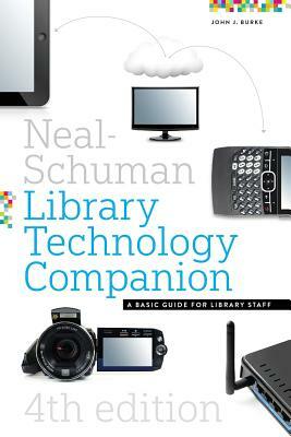 The Neal-Schuman Library Technology Companion, Fourth Edition: A Basic Guide for Library Staff by John Burke