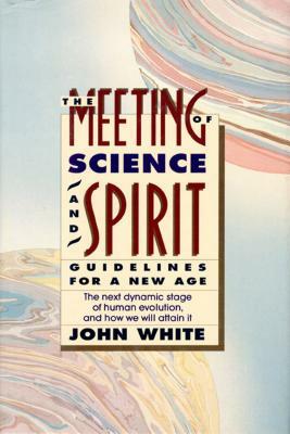 Meeting of Science and Spirit: Guidelines for a New Age by John Warren White