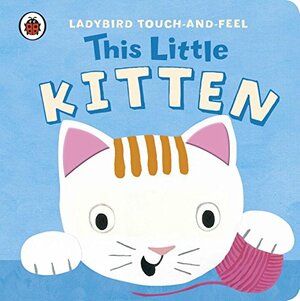 This Little Kitten: Ladybird Touch and Feel by Ladybird Books