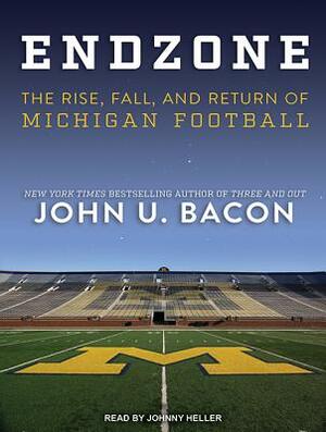 Endzone: The Rise, Fall, and Return of Michigan Football by John U. Bacon