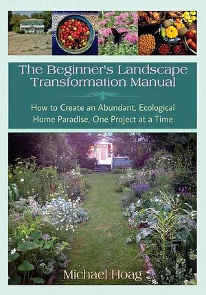 The Beginnner's Landscape Transformation Manual by Michael Hoag