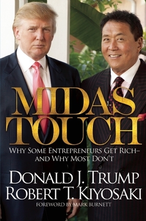 Midas Touch: Why Some Entrepreneurs Get Rich-And Why Most Don't by Mark Burnett, Robert T. Kiyosaki, Donald J. Trump