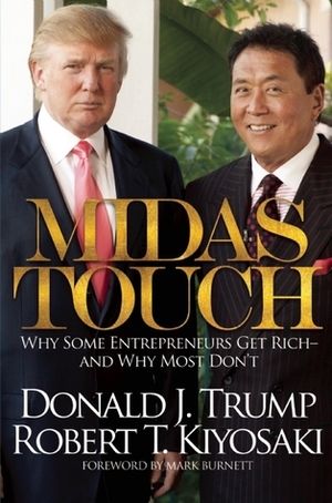 Midas Touch: Why Some Entrepreneurs Get Rich-And Why Most Don't by Donald J. Trump, Robert T. Kiyosaki, Mark Burnett