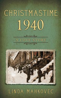 Christmastime 1940: A Love Story by Linda Mahkovec