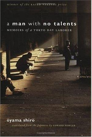 A Man with No Talents: Memoirs of a Tokyo Day Laborer by Edward Fowler, Shirō Ōyama