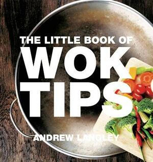 The Little Book of Wok Tips by Andrew Langley