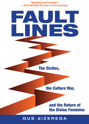 Fault Lines: The Sixties, the Culture War, and the Return of the Divine Feminine by Gus Dizerega