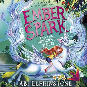 Ember Spark and the Unicorn's Secret by Abi Elphinstone