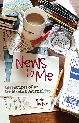 News to Me: Adventures of an Accidental Journalist by Laurie Hertzel