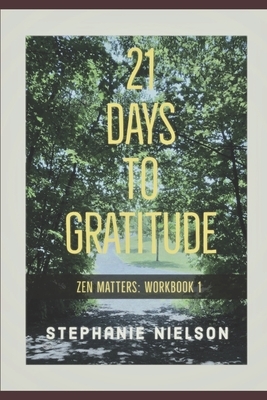 21 Days to Gratitude: Zen Matters - Workbook 1 by Stephanie Nielson