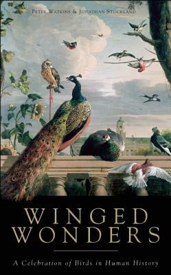 Winged Wonders: A Celebration of Birds in Human History by Peter Watkins, Jonathan Stockland